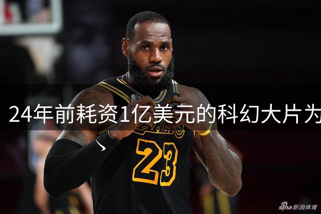 24年前耗资1亿美元的科幻大片为何票房惨败成影史级灾难？